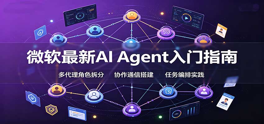 微软最新AI Agent入门指南：框架选型，模式设计，多代理搭建与生产部署完整解读-站长V课