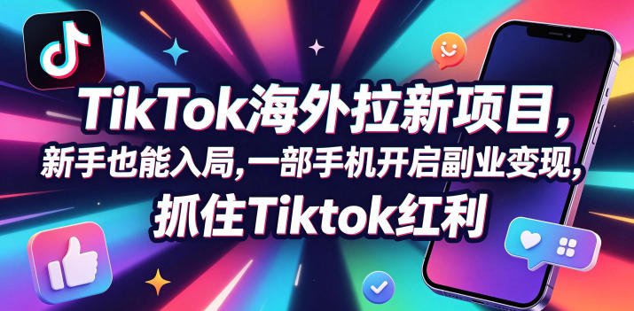 【无水印】Tc联盟TikTok海外拉新项目，新手也能入局，一部手机开启副业变现，抓住Tiktok红利(更新0927)-站长V课