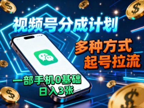视频号分成计划，多种方式起号拉流，一部手机0基础日入3张-站长V课
