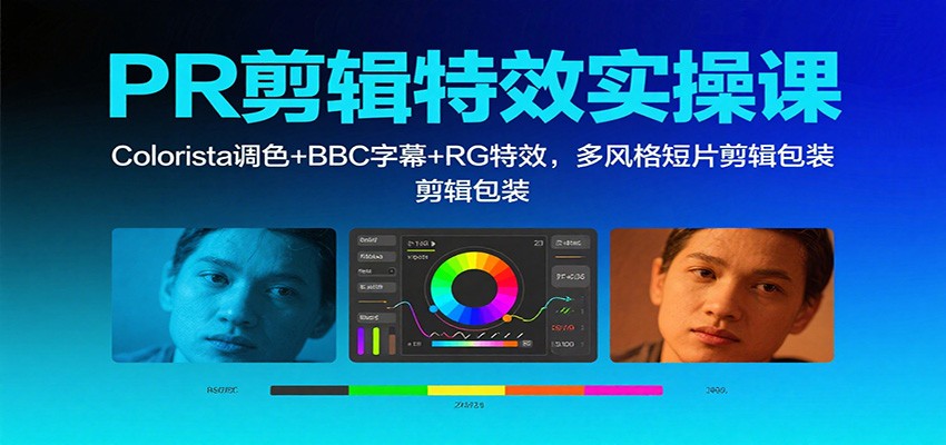 PR剪辑特效实操课:Colorista调色+BBC字幕+RG特效,多风格短片剪辑包装-站长V课
