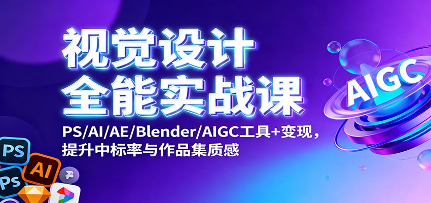 视觉设计全能实战课:PS/AI/AE/Blender/AIGC工具+变现,提升中标率与作品集质感-站长V课