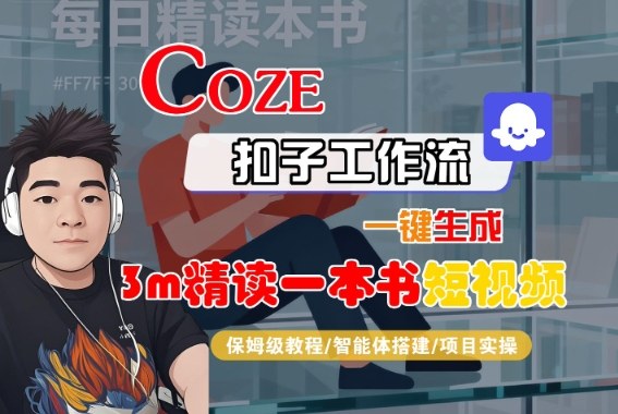 Coze扣子智能体工作流一键生成“3m精读一本书“短视频,全流程保姆级教学