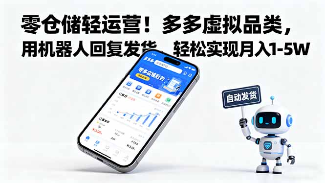 零仓储轻运营！多多虚拟品类，用机器人回复发货，轻松实现月入 1-5 W-站长V课