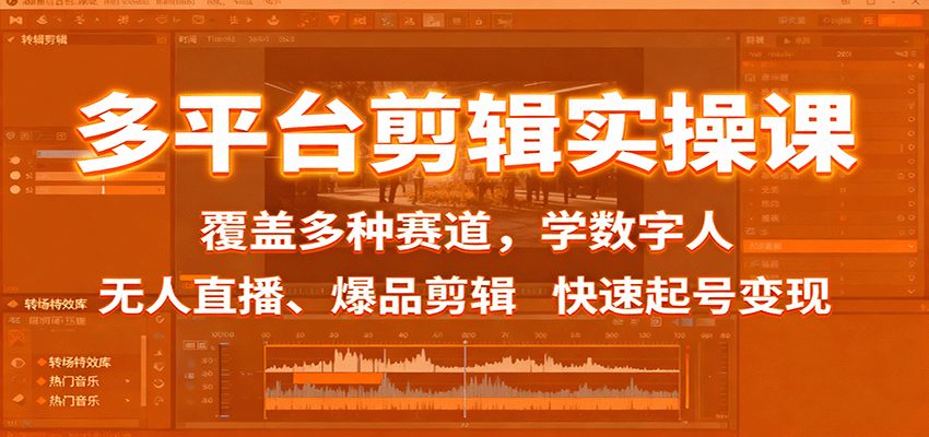 多平台剪辑实操课:覆盖多种赛道,学数字人、无人直播、爆品剪辑,快速起号变现-站长V课