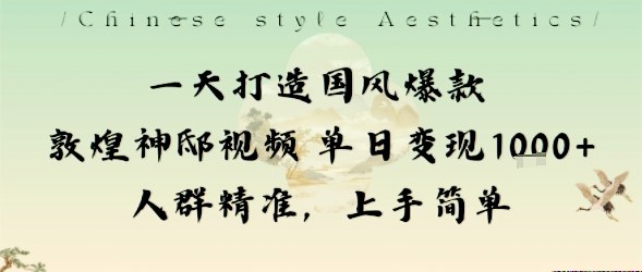 一天打造国风爆款敦煌神邸视频单日变现1k+人群精准，上手简单-站长V课