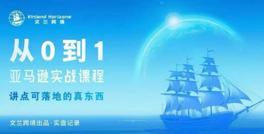 从0-1亚马逊实战课程，亚马逊从0-1，从1-10实操变现