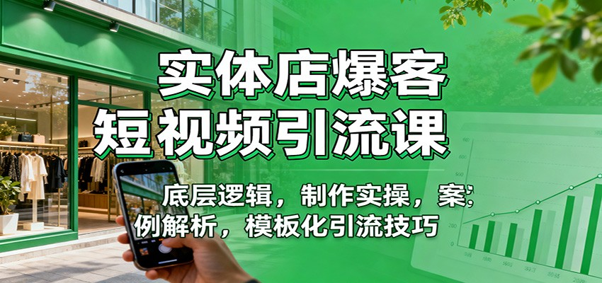 实体店爆客短视频引流课:底层逻辑,制作实操,案例解析,模板化引流技巧-站长V课