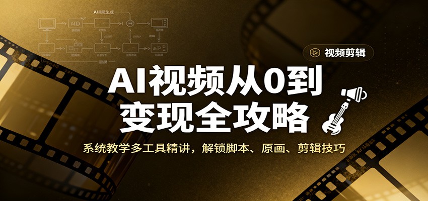 AI视频从0到变现全攻略,系统教学多工具精讲,解锁脚本、原画、剪辑技巧-站长V课