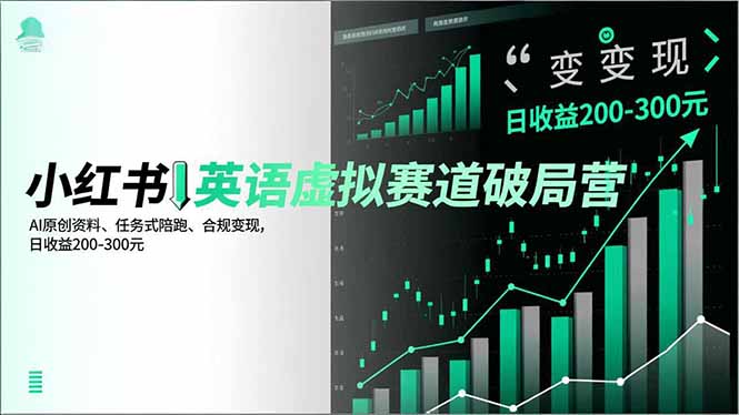 小红书英语虚拟赛道破局营，AI原创资料、任务式陪跑、合规变现，日收益200-300元-站长V课