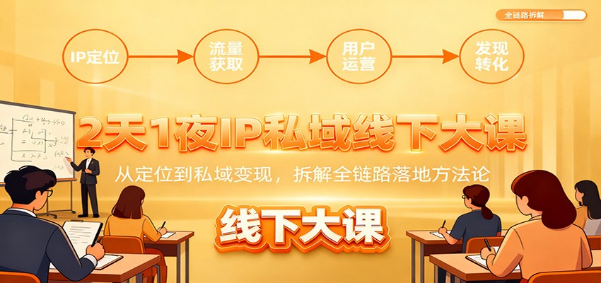 2天1夜IP私域线下大课：从定位到私域变现，拆解全链路落地方法论-站长V课