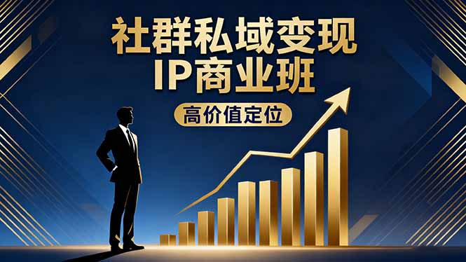 社群私域变现IP商业班，高价值定位,精准引流,私聊成交，实践年盈利破百万-站长V课