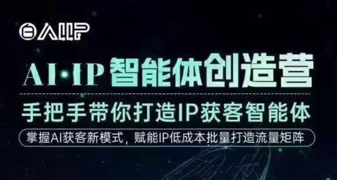 AI·IP智能体创造营,手把手带你打造IP获客智能体,高成交创始人IP课