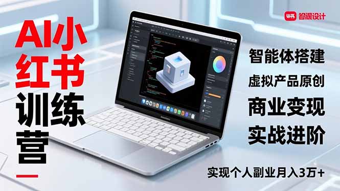 AI小红书训练营2.0，智能体搭建、虚拟产品原创、商业变现，实战进阶，实现个人副业月入3万+-站长V课