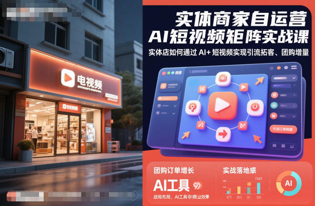 实体商家自运营AI短视频矩阵实战课,实体店如何通过AI+短视频实现引流拓客、团购增量