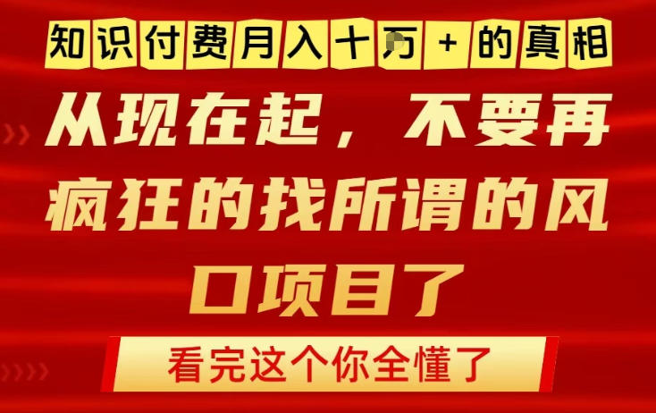 知识付费月入10个W的真相，做网创项目这一个就够了，不要再疯狂的找所谓的风口项目【揭秘】