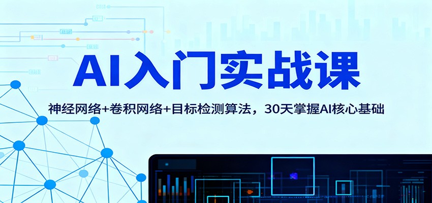 AI入门实战课:神经网络+卷积网络+目标检测算法,30天掌握AI核心基础-站长V课